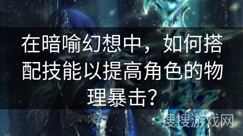 在暗喻幻想中，如何搭配技能以提高角色的物理暴击？