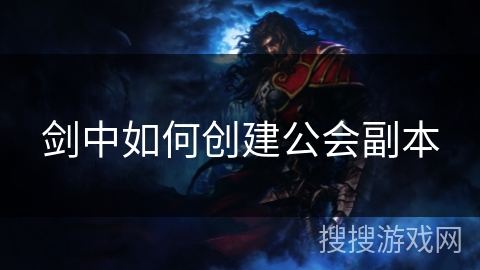剑中如何创建公会副本 剑中如何创建公会副本