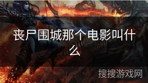 丧尸围城那个电影叫什么 丧尸围城那个电影叫什么