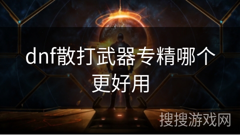 dnf散打武器专精哪个更好用 dnf散打武器专精哪个更好用