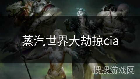 蒸汽世界大劫掠cia