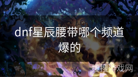 dnf星辰腰带哪个频道爆的