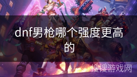 dnf男枪哪个强度更高的