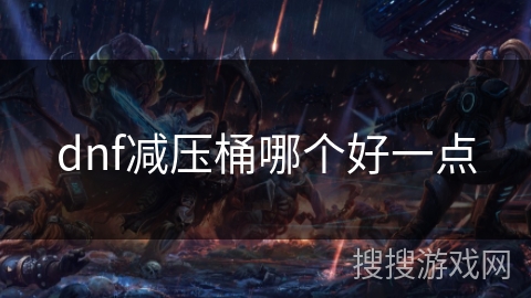 dnf减压桶哪个好一点 dnf减压桶哪个好一点