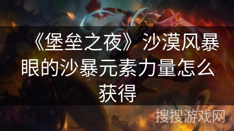 《堡垒之夜》沙漠风暴眼的沙暴元素力量怎么获得