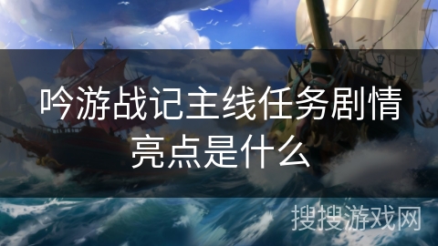 吟游战记主线任务剧情亮点是什么