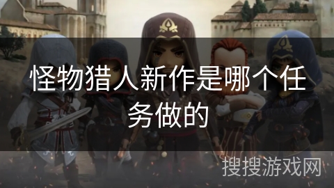 怪物猎人新作是哪个任务做的