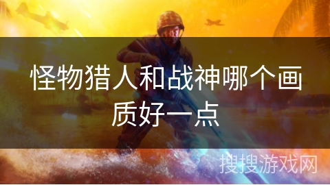 怪物猎人和战神哪个画质好一点