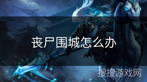 喪尸圍城怎么辦 喪尸圍城怎么辦