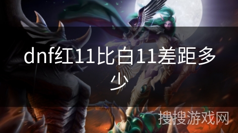 dnf红11比白11差距多少 dnf红11比白11差距多少