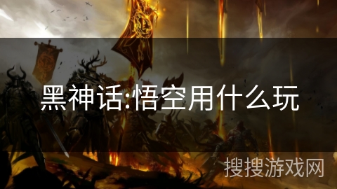 黑神话:悟空用什么玩