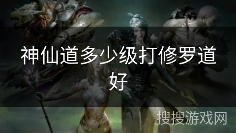 神仙道多少级打修罗道好