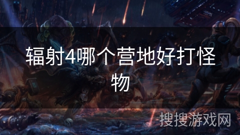 辐射4哪个营地好打怪物