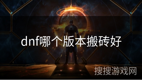 dnf哪个版本搬砖好 dnf哪个版本搬砖好