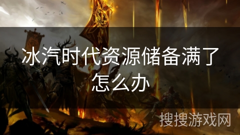 冰汽时代资源储备满了怎么办 冰汽时代资源储备满了怎么办