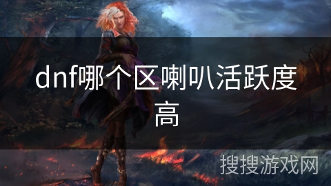 dnf哪个区喇叭活跃度高