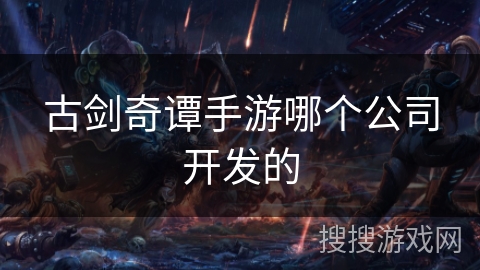 古剑奇谭手游哪个公司开发的