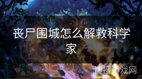 丧尸围城怎么解救科学家