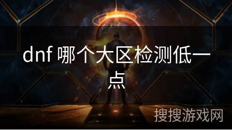 dnf 哪个大区检测低一点