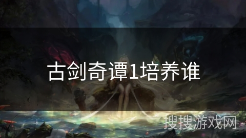 古剑奇谭1培养谁