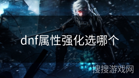 dnf属性强化选哪个 dnf属性强化选哪个