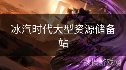 冰汽时代大型资源储备站 冰汽时代大型资源储备站