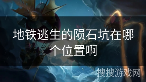 地铁逃生的陨石坑在哪个位置啊 地铁逃生的陨石坑在哪个位置啊