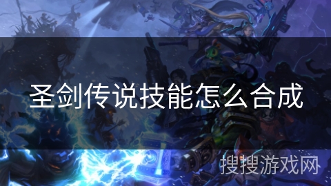圣剑传说技能怎么合成 圣剑传说技能怎么合成