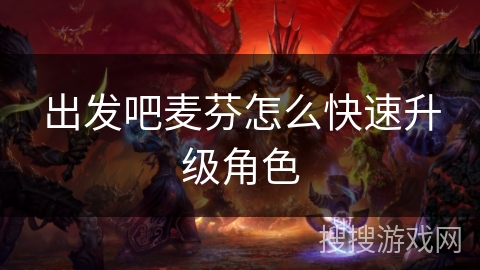 出发吧麦芬怎么快速升级角色 出发吧麦芬怎么快速升级角色