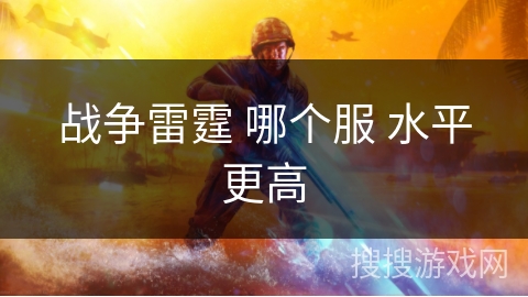 战争雷霆 哪个服 水平更高