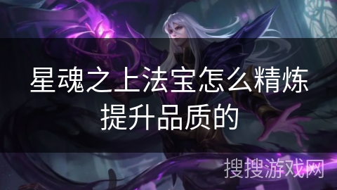 星魂之上法宝怎么精炼提升品质的
