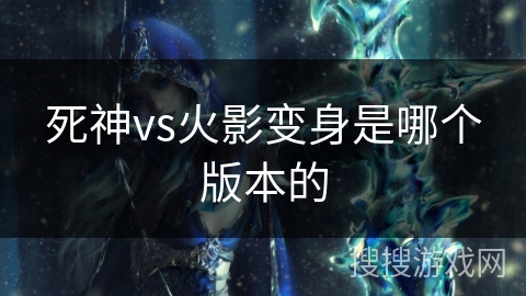 死神vs火影变身是哪个版本的