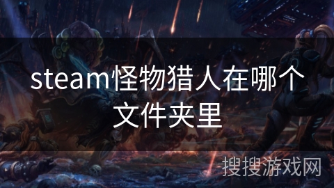 steam怪物猎人在哪个文件夹里