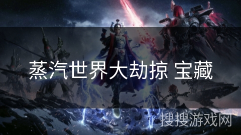 蒸汽世界大劫掠 宝藏