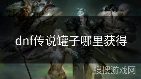 dnf传说罐子哪里获得