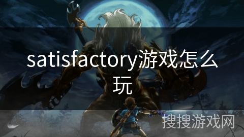 satisfactory游戏怎么玩