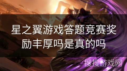 星之翼游戏答题竞赛奖励丰厚吗是真的吗 星之翼游戏答题竞赛奖励丰厚吗是真的吗