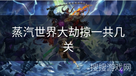 蒸汽世界大劫掠一共几关