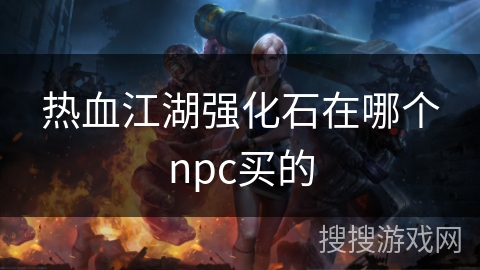 热血江湖强化石在哪个npc买的