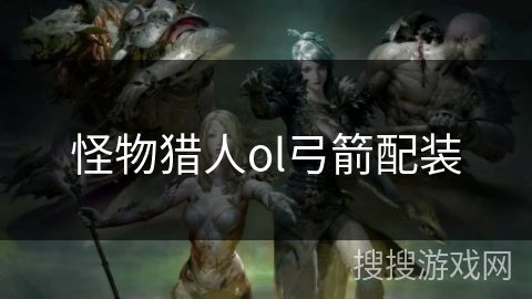 怪物猎人ol弓箭配装