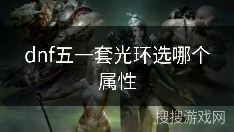 dnf五一套光环选哪个属性 dnf五一套光环选哪个属性