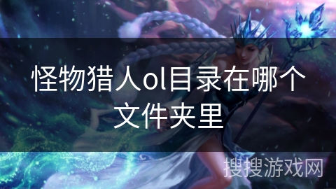 怪物猎人ol目录在哪个文件夹里