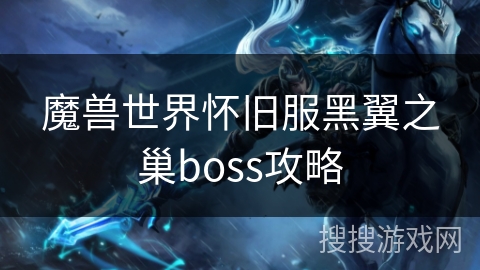 魔兽世界怀旧服黑翼之巢boss攻略