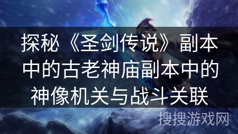 探秘《圣剑传说》副本中的古老神庙副本中的神像机关与战斗关联