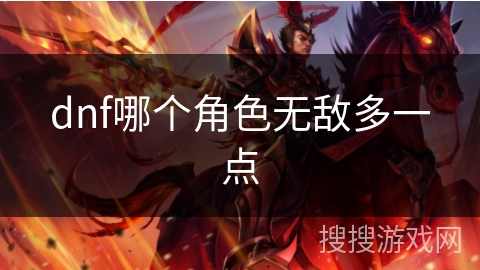dnf哪个角色无敌多一点 dnf哪个角色无敌多一点