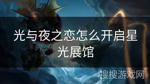光与夜之恋怎么开启星光展馆