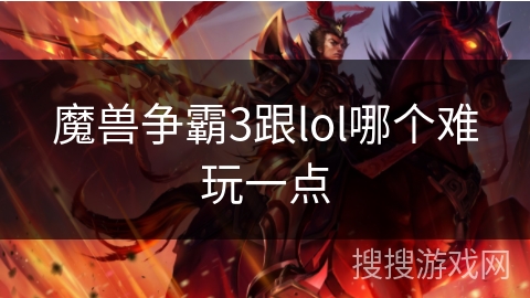 魔兽争霸3跟lol哪个难玩一点