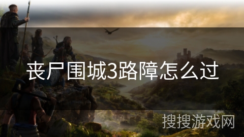 丧尸围城3路障怎么过