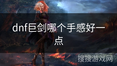 dnf巨剑哪个手感好一点