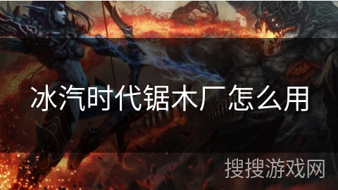 冰汽时代锯木厂怎么用
